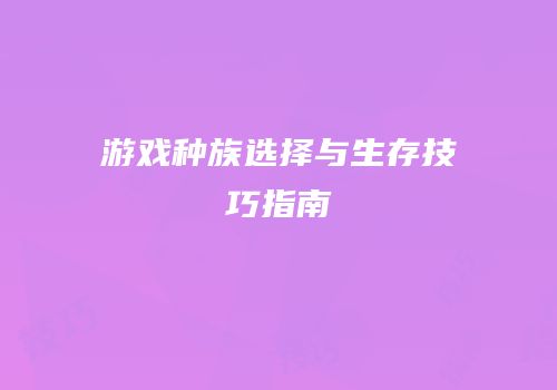 游戏种族选择与生存技巧指南