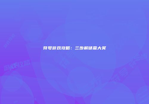 符号游戏攻略：三步解谜赢大奖