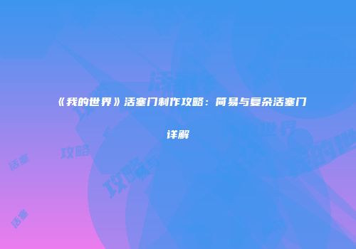 《我的世界》活塞门制作攻略：简易与复杂活塞门详解