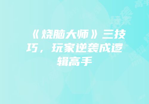 《烧脑大师》三技巧，玩家逆袭成逻辑高手