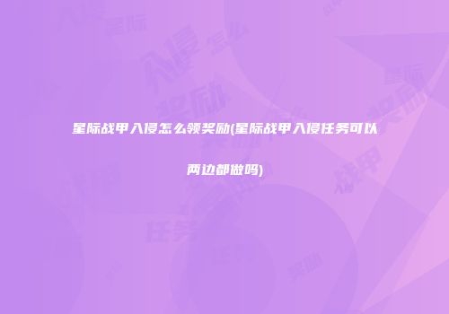 星际战甲入侵怎么领奖励(星际战甲入侵任务可以两边都做吗)