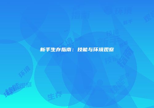 新手生存指南：技能与环境观察
