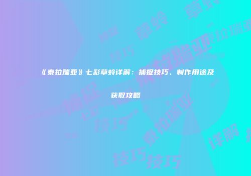 《泰拉瑞亚》七彩草蛉详解：捕捉技巧、制作用途及获取攻略