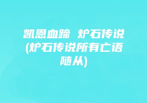 凯恩血蹄 炉石传说(炉石传说所有亡语随从)