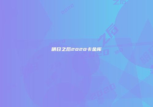 明日之后2020卡金库