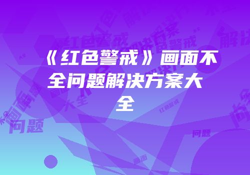 《红色警戒》画面不全问题解决方案大全