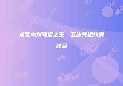 从菜鸟到弯道之王：五步竞速蜕变秘籍