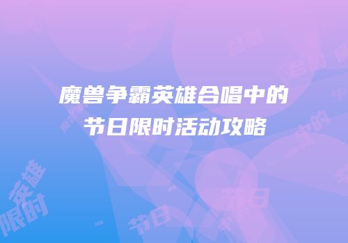 魔兽争霸英雄合唱中的节日限时活动攻略