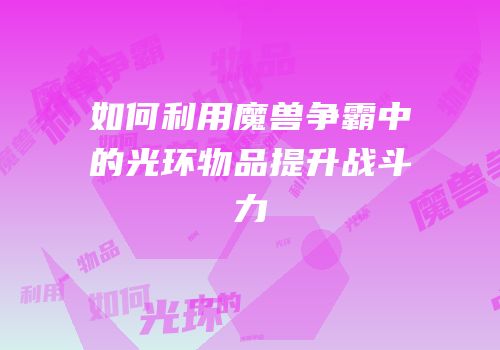如何利用魔兽争霸中的光环物品提升战斗力