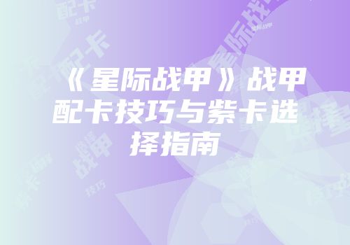 《星际战甲》战甲配卡技巧与紫卡选择指南