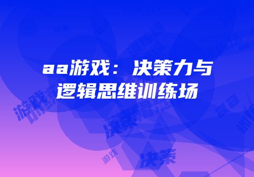 aa游戏：决策力与逻辑思维训练场