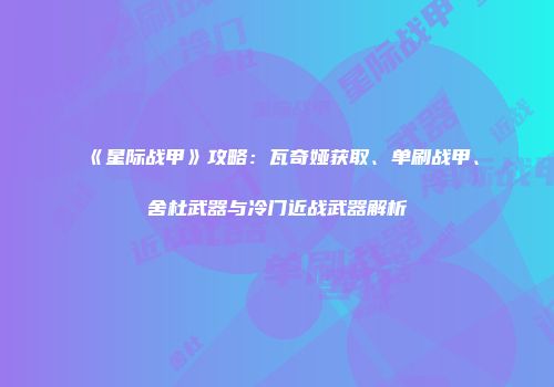 《星际战甲》攻略：瓦奇娅获取、单刷战甲、舍杜武器与冷门近战武器解析