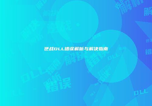 逆战DLL错误解析与解决指南