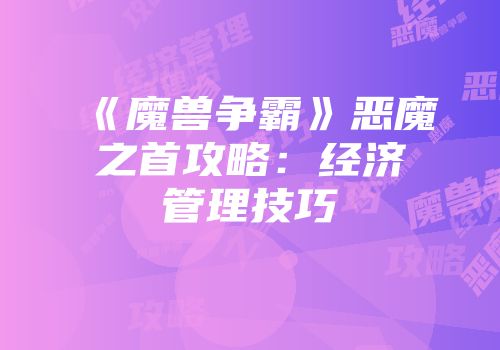 《魔兽争霸》恶魔之首攻略：经济管理技巧