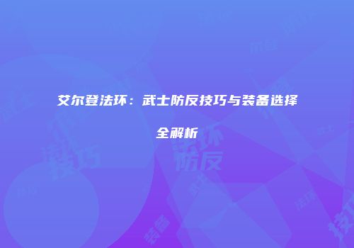 艾尔登法环：武士防反技巧与装备选择全解析
