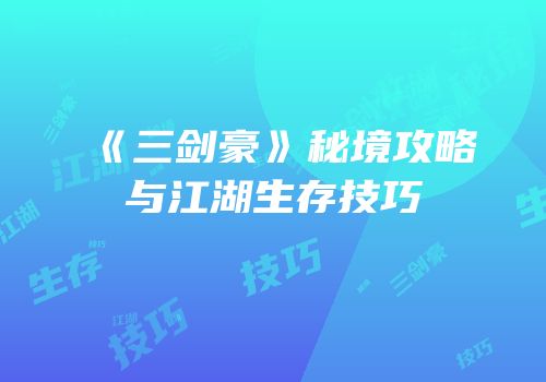 《三剑豪》秘境攻略与江湖生存技巧