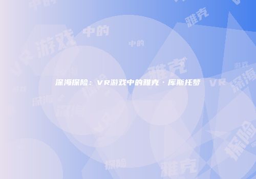 深海探险：VR游戏中的雅克·库斯托梦