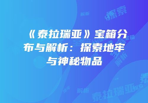 《泰拉瑞亚》宝箱分布与解析：探索地牢与神秘物品