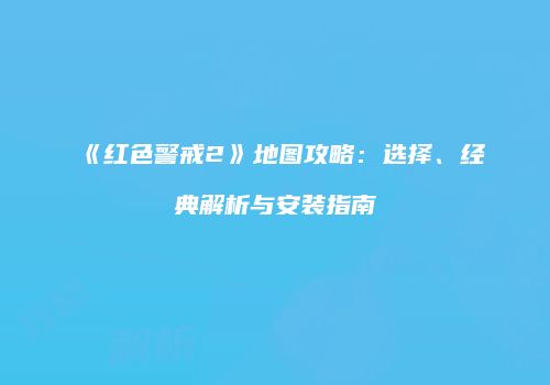 《红色警戒2》地图攻略：选择、经典解析与安装指南