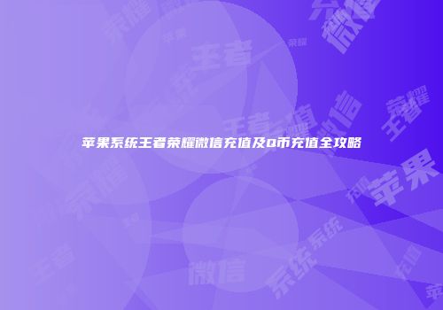 苹果系统王者荣耀微信充值及Q币充值全攻略