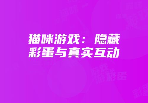 猫咪游戏：隐藏彩蛋与真实互动