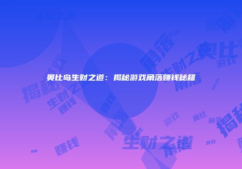 奥比岛生财之道：揭秘游戏角落赚钱秘籍