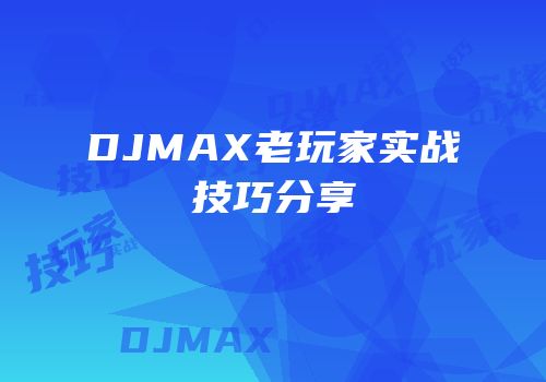 DJMAX老玩家实战技巧分享
