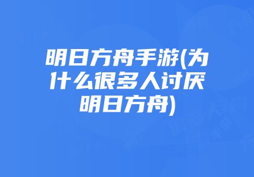 明日方舟手游(为什么很多人讨厌明日方舟)