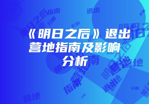 《明日之后》退出营地指南及影响分析