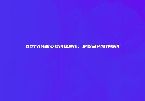 DOTA冰眼英雄选择建议：根据角色特性挑选