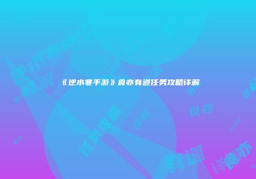 《逆水寒手游》食亦有道任务攻略详解