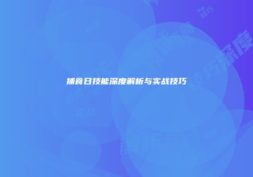 捕食日技能深度解析与实战技巧