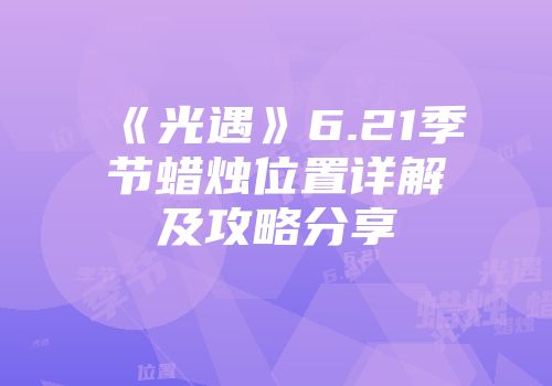 《光遇》6.21季节蜡烛位置详解及攻略分享