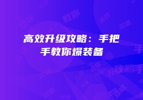 高效升级攻略：手把手教你爆装备