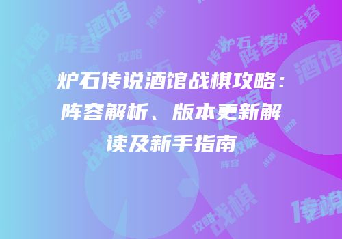 炉石传说酒馆战棋攻略：阵容解析、版本更新解读及新手指南