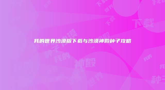我的世界沙漠版下载与沙漠神殿种子攻略