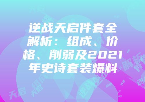 逆战天启件套全解析：组成、价格、削弱及2021年史诗套装爆料