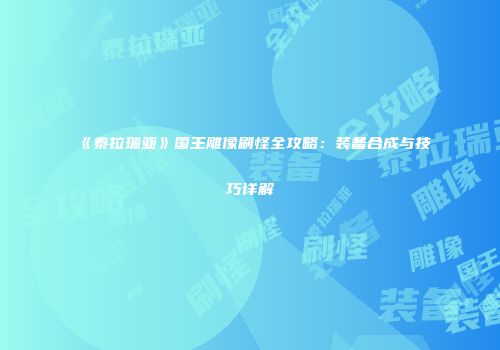 《泰拉瑞亚》国王雕像刷怪全攻略：装备合成与技巧详解