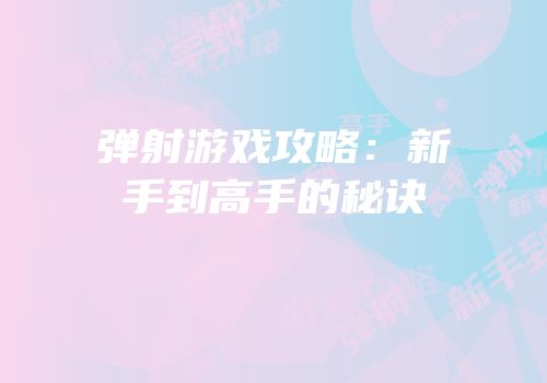 弹射游戏攻略：新手到高手的秘诀
