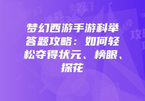 梦幻西游手游科举答题攻略：如何轻松夺得状元、榜眼、探花