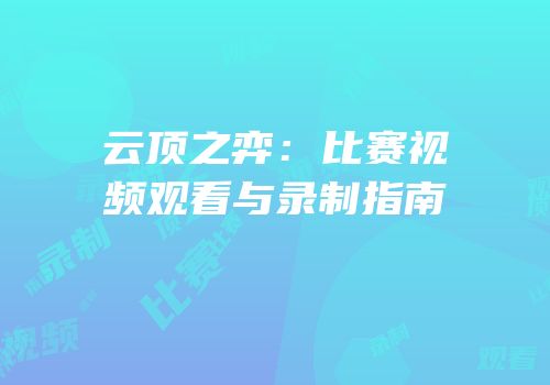 云顶之弈：比赛视频观看与录制指南