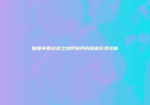 魔兽争霸边缘之地伊利丹的隐藏任务攻略