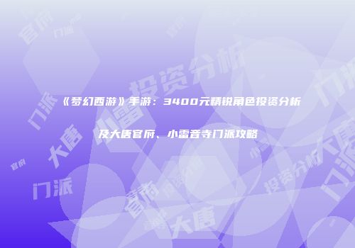 《梦幻西游》手游：3400元精锐角色投资分析及大唐官府、小雷音寺门派攻略