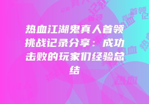 热血江湖鬼真人首领挑战记录分享：成功击败的玩家们经验总结