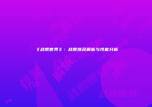 《战舰世界》：战舰排名解析与性能分析