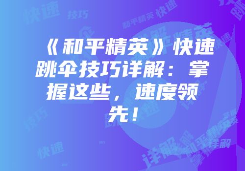 《和平精英》快速跳伞技巧详解：掌握这些，速度领先！