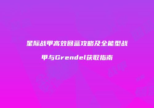 星际战甲高效回蓝攻略及全能型战甲与Grendel获取指南