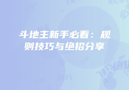 斗地主新手必看：规则技巧与绝招分享
