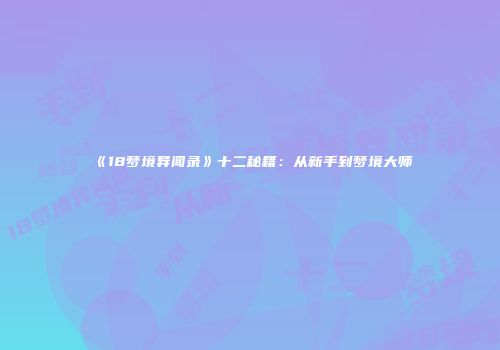 《18梦境异闻录》十二秘籍：从新手到梦境大师