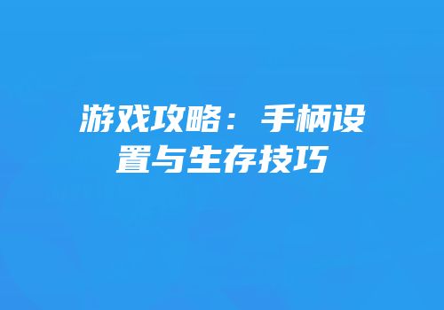 游戏攻略：手柄设置与生存技巧